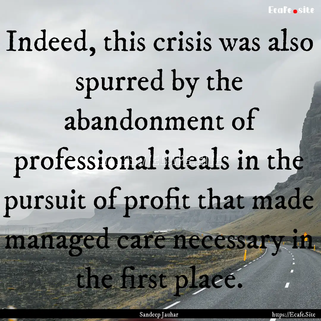 Indeed, this crisis was also spurred by the.... : Quote by Sandeep Jauhar