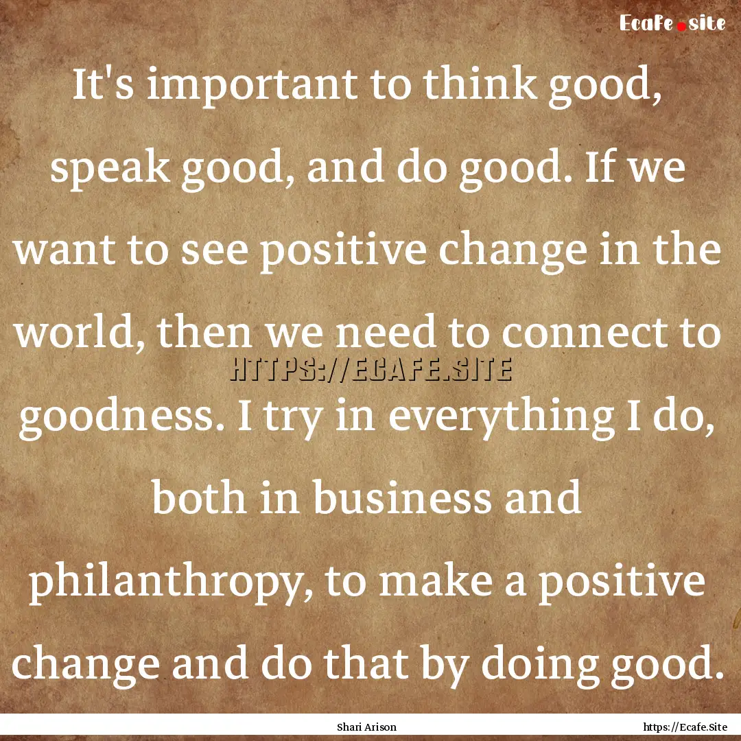 It's important to think good, speak good,.... : Quote by Shari Arison