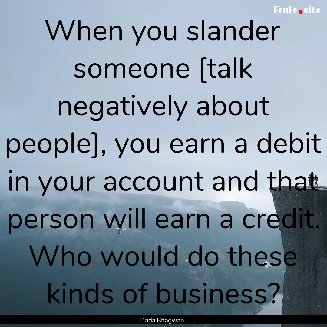 When you slander someone [talk negatively.... : Quote by Dada Bhagwan