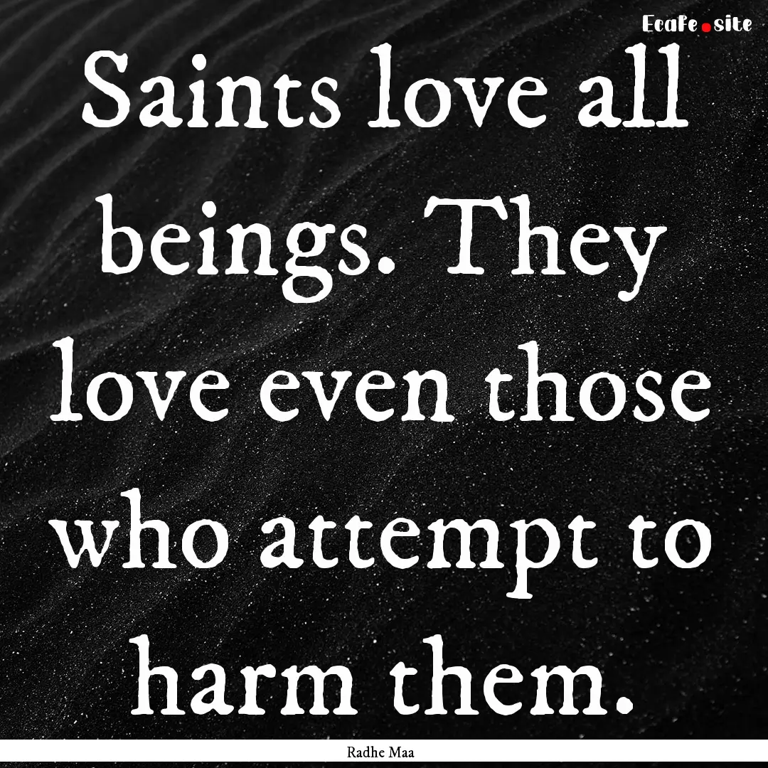 Saints love all beings. They love even those.... : Quote by Radhe Maa