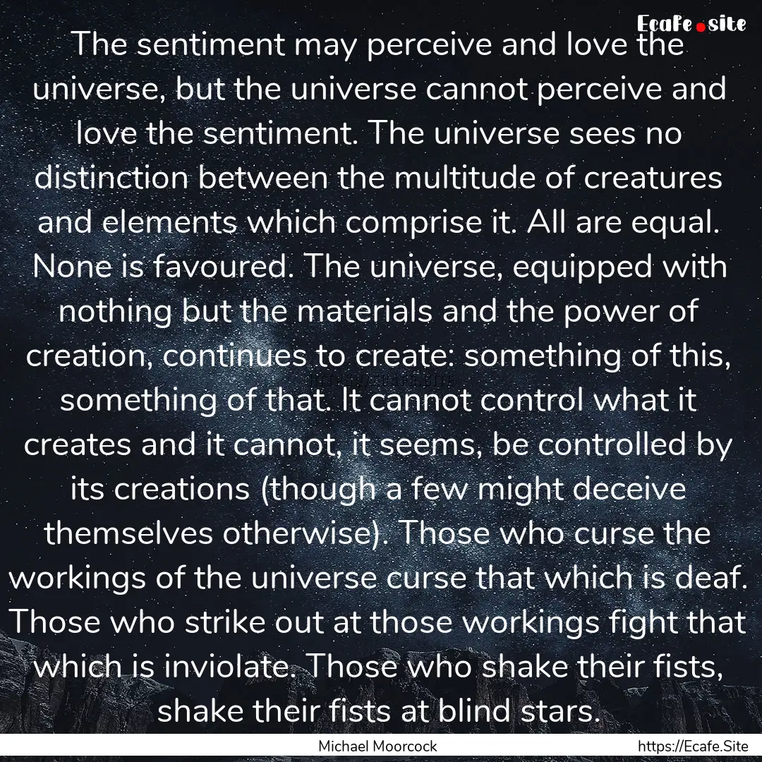 The sentiment may perceive and love the universe,.... : Quote by Michael Moorcock