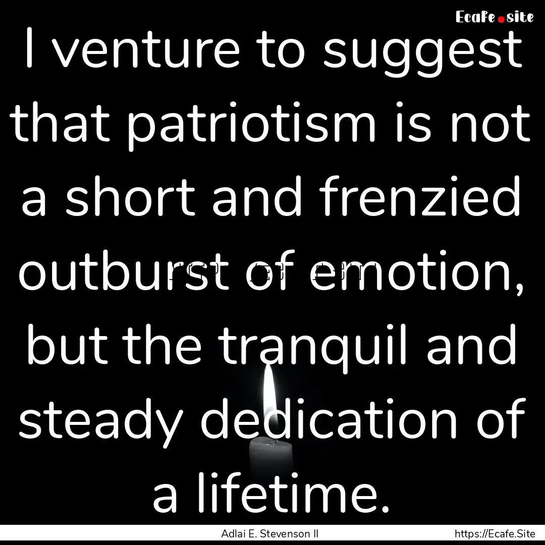 I venture to suggest that patriotism is not.... : Quote by Adlai E. Stevenson II