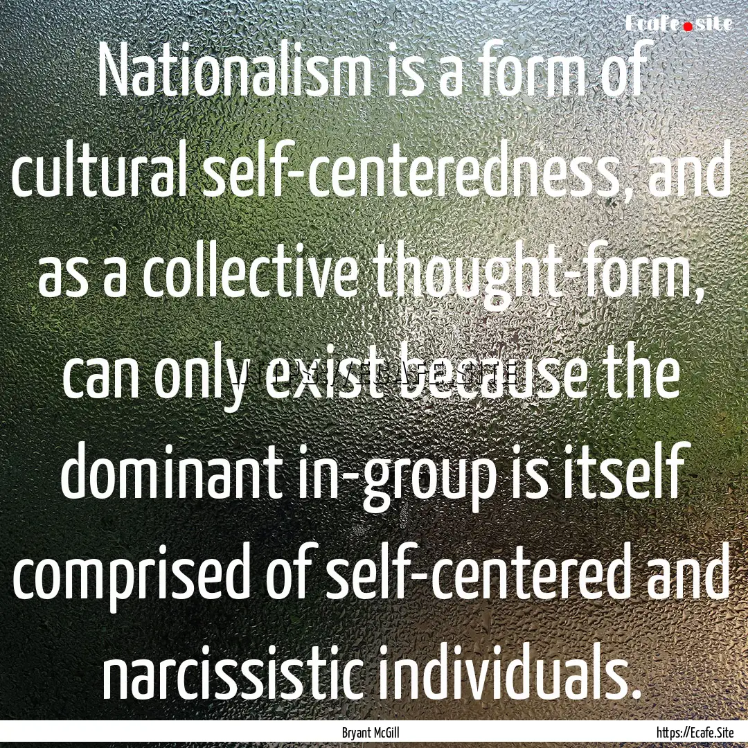 Nationalism is a form of cultural self-centeredness,.... : Quote by Bryant McGill