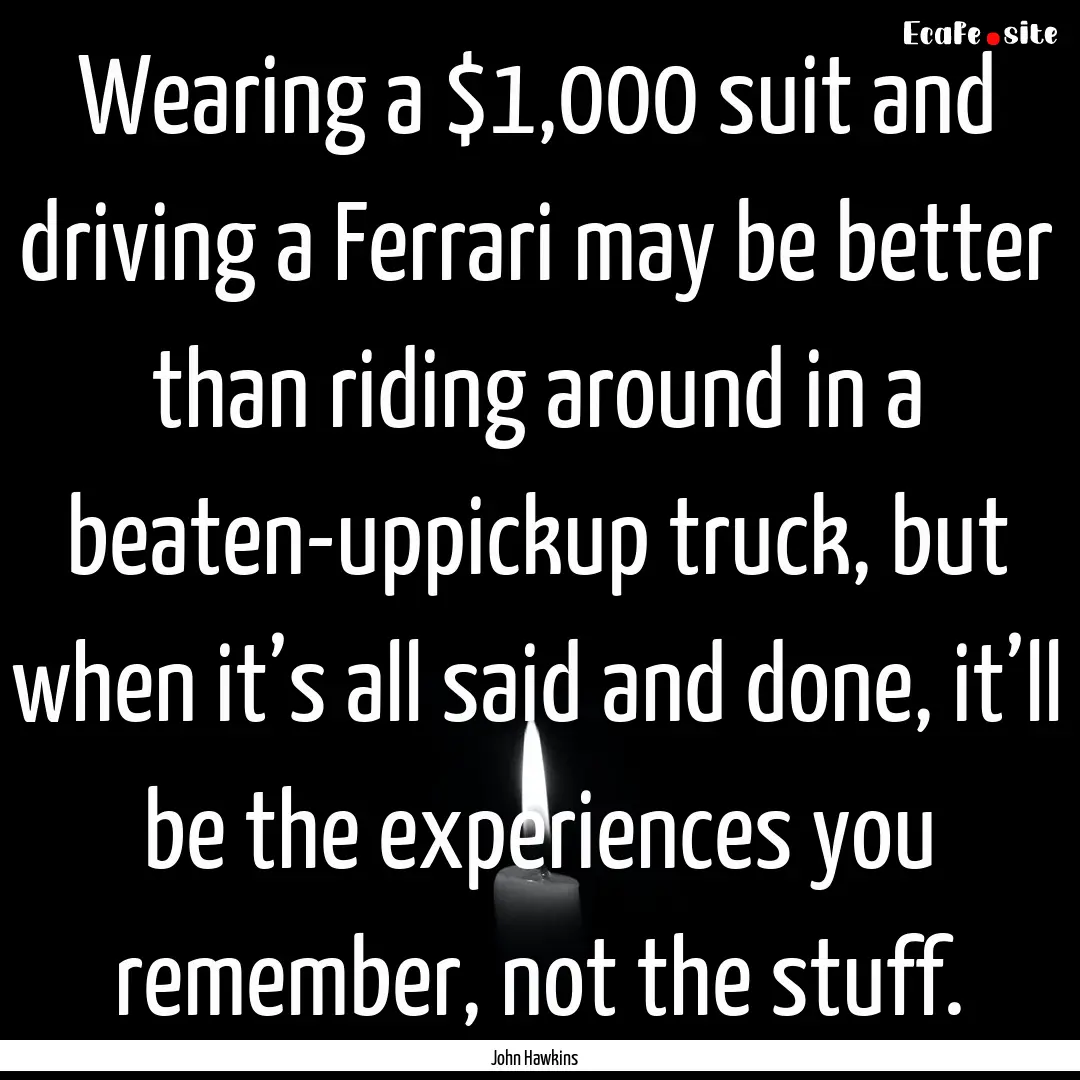 Wearing a $1,000 suit and driving a Ferrari.... : Quote by John Hawkins