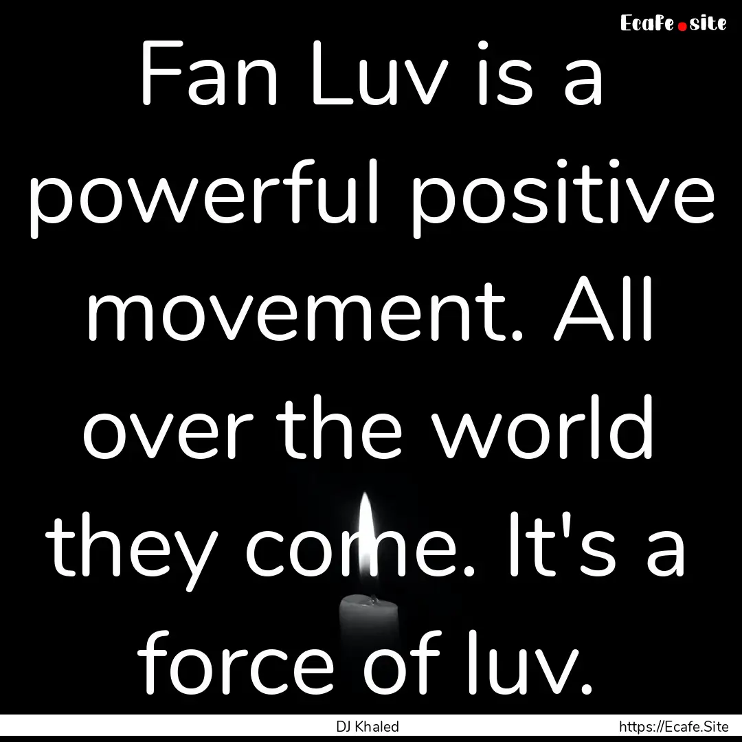 Fan Luv is a powerful positive movement..... : Quote by DJ Khaled