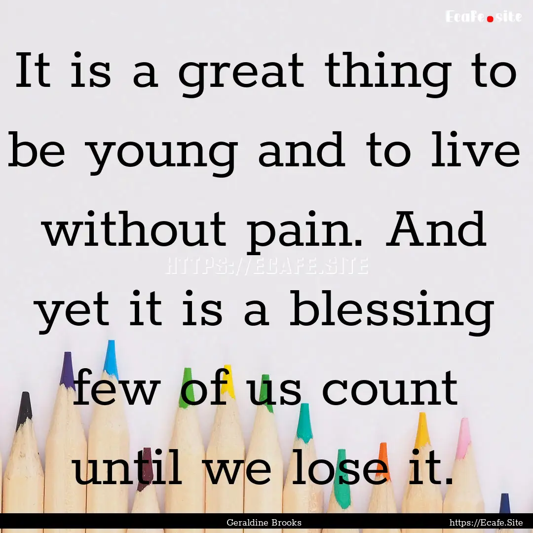 It is a great thing to be young and to live.... : Quote by Geraldine Brooks