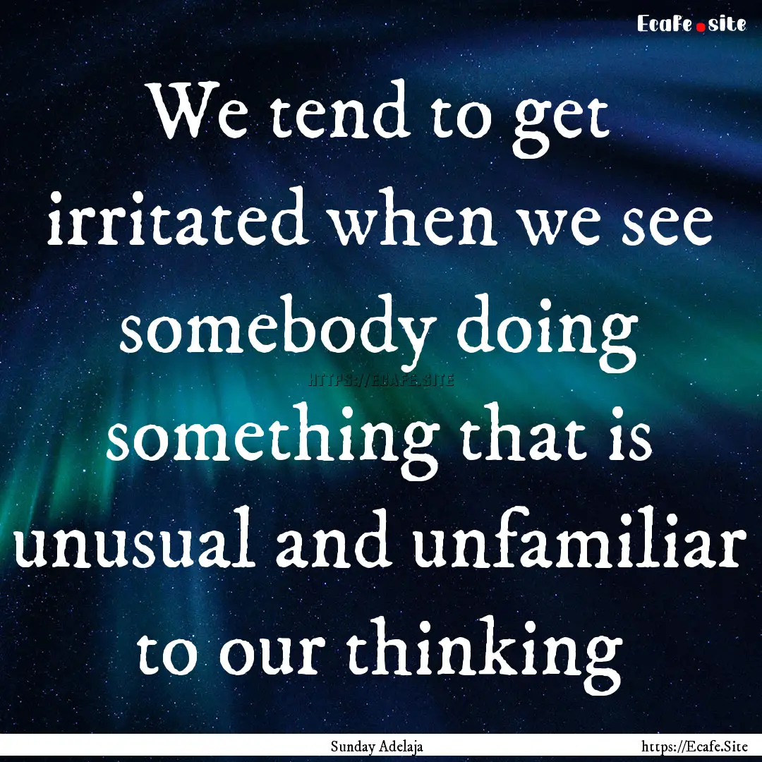 We tend to get irritated when we see somebody.... : Quote by Sunday Adelaja