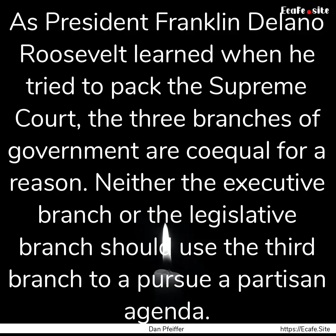 As President Franklin Delano Roosevelt learned.... : Quote by Dan Pfeiffer