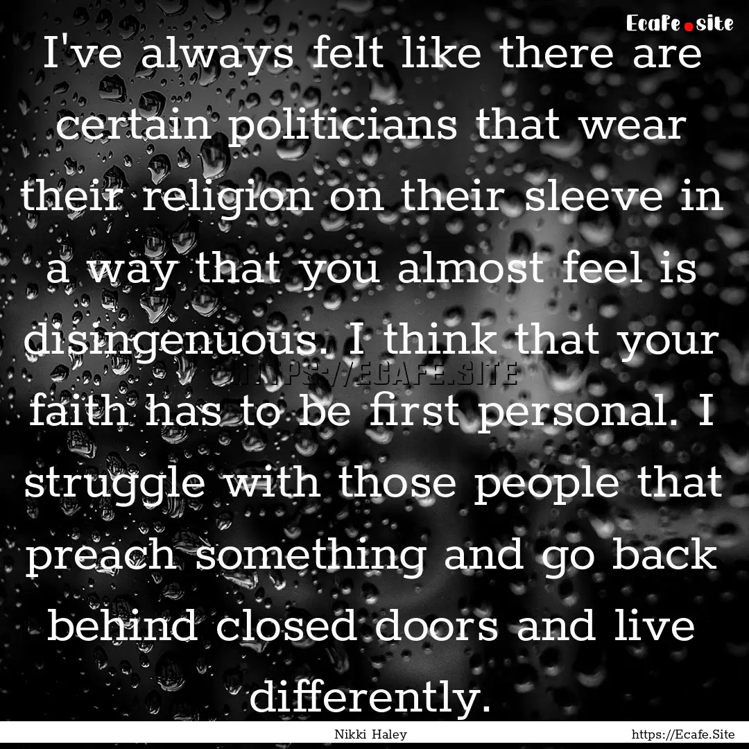 I've always felt like there are certain politicians.... : Quote by Nikki Haley