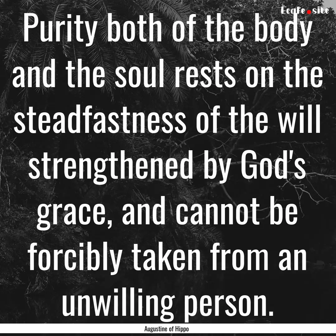 Purity both of the body and the soul rests.... : Quote by Augustine of Hippo