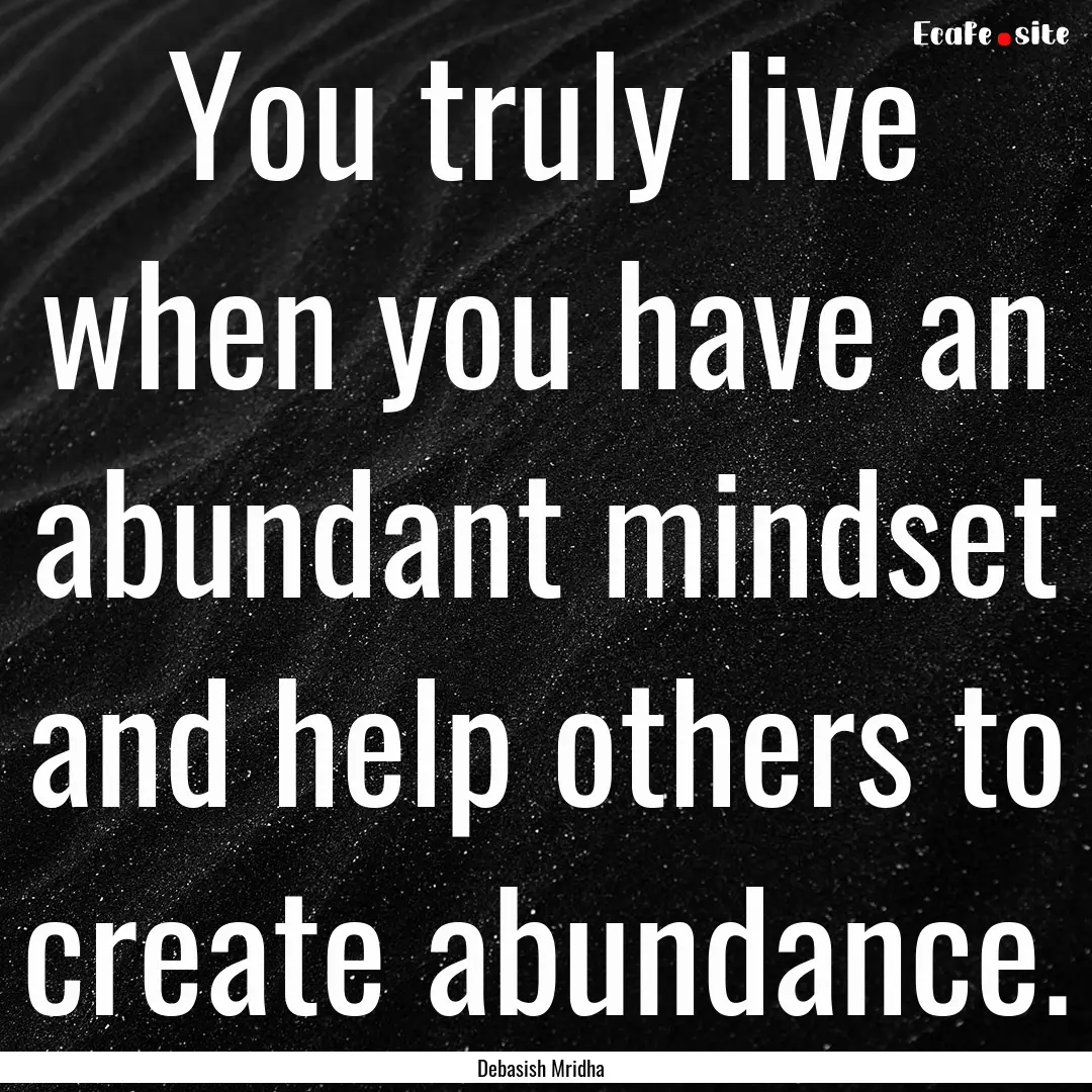 You truly live when you have an abundant.... : Quote by Debasish Mridha