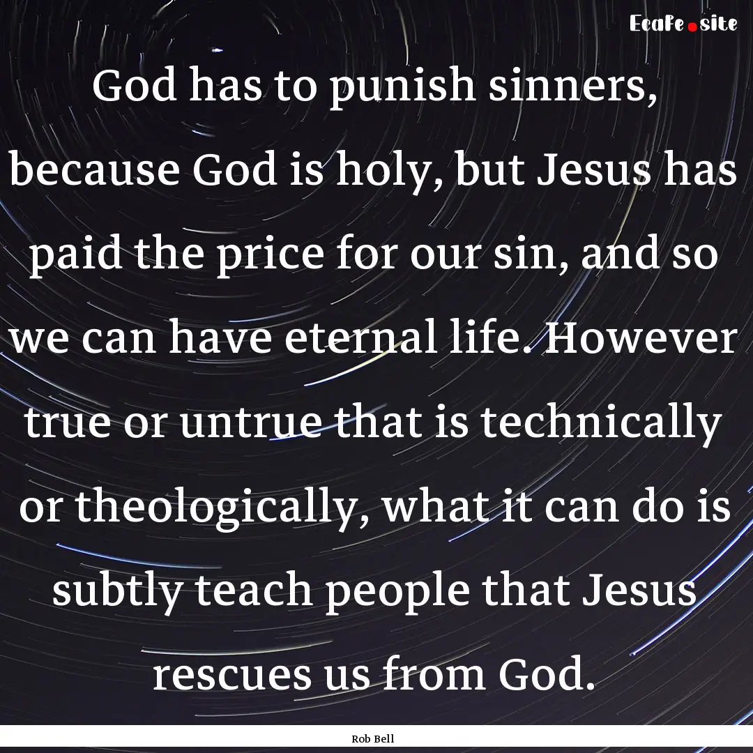 God has to punish sinners, because God is.... : Quote by Rob Bell