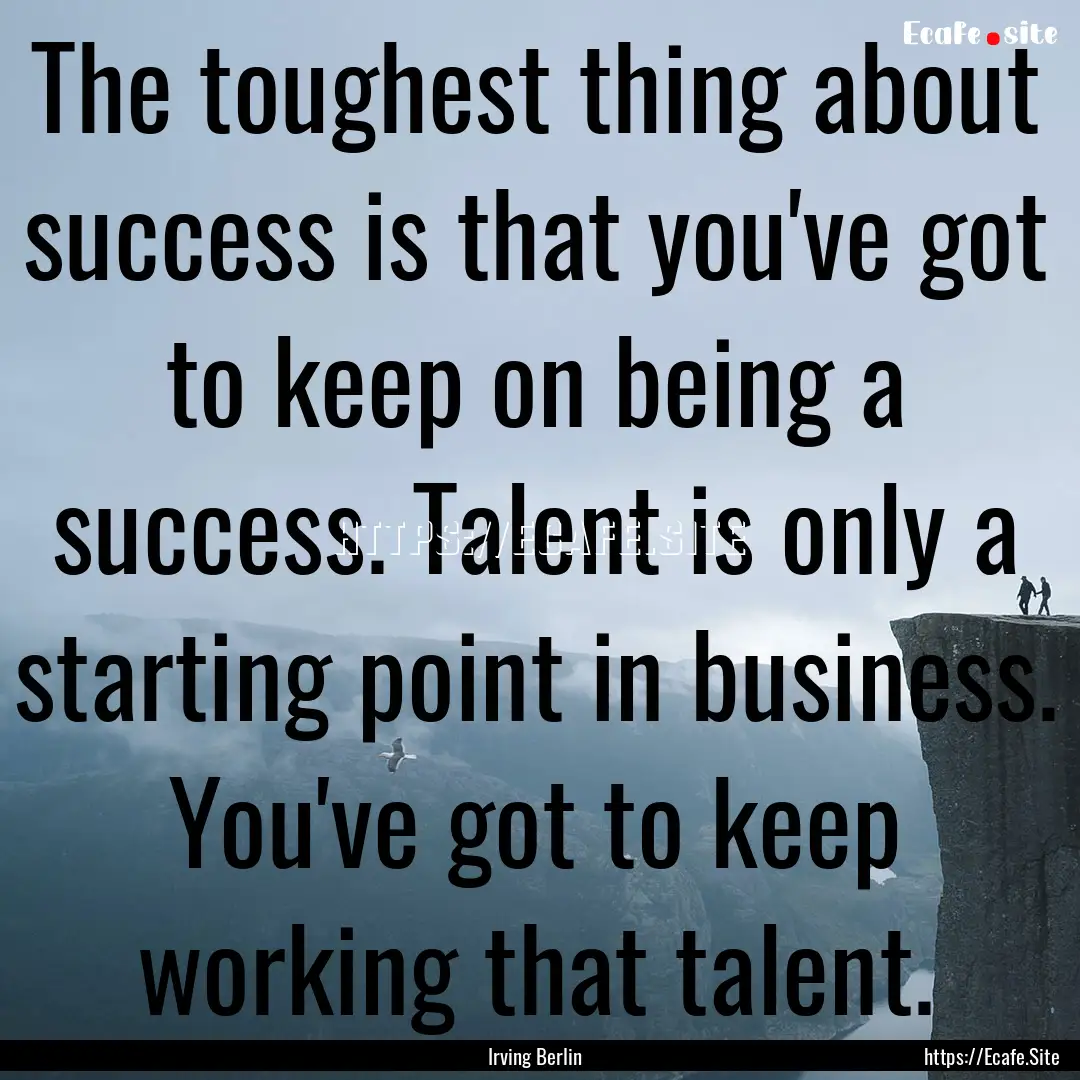 The toughest thing about success is that.... : Quote by Irving Berlin