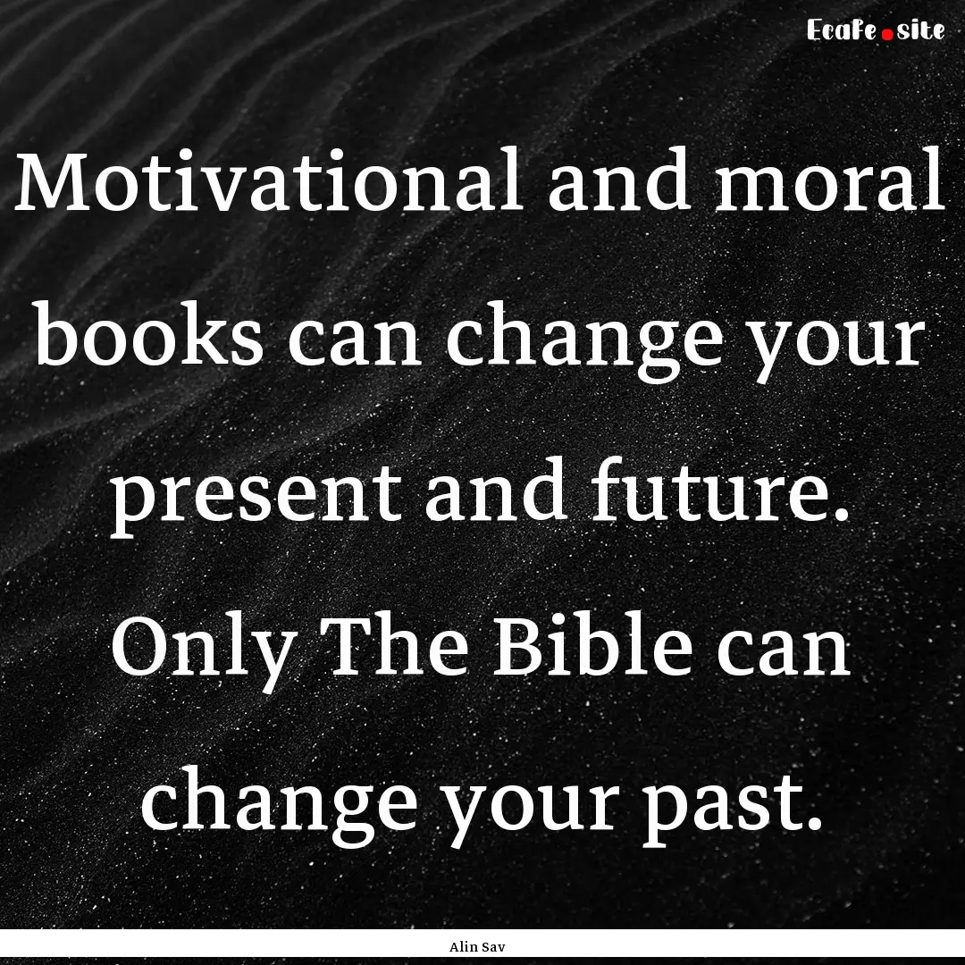 Motivational and moral books can change your.... : Quote by Alin Sav