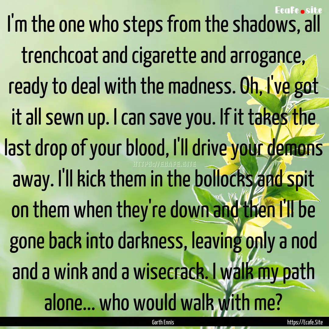 I'm the one who steps from the shadows, all.... : Quote by Garth Ennis