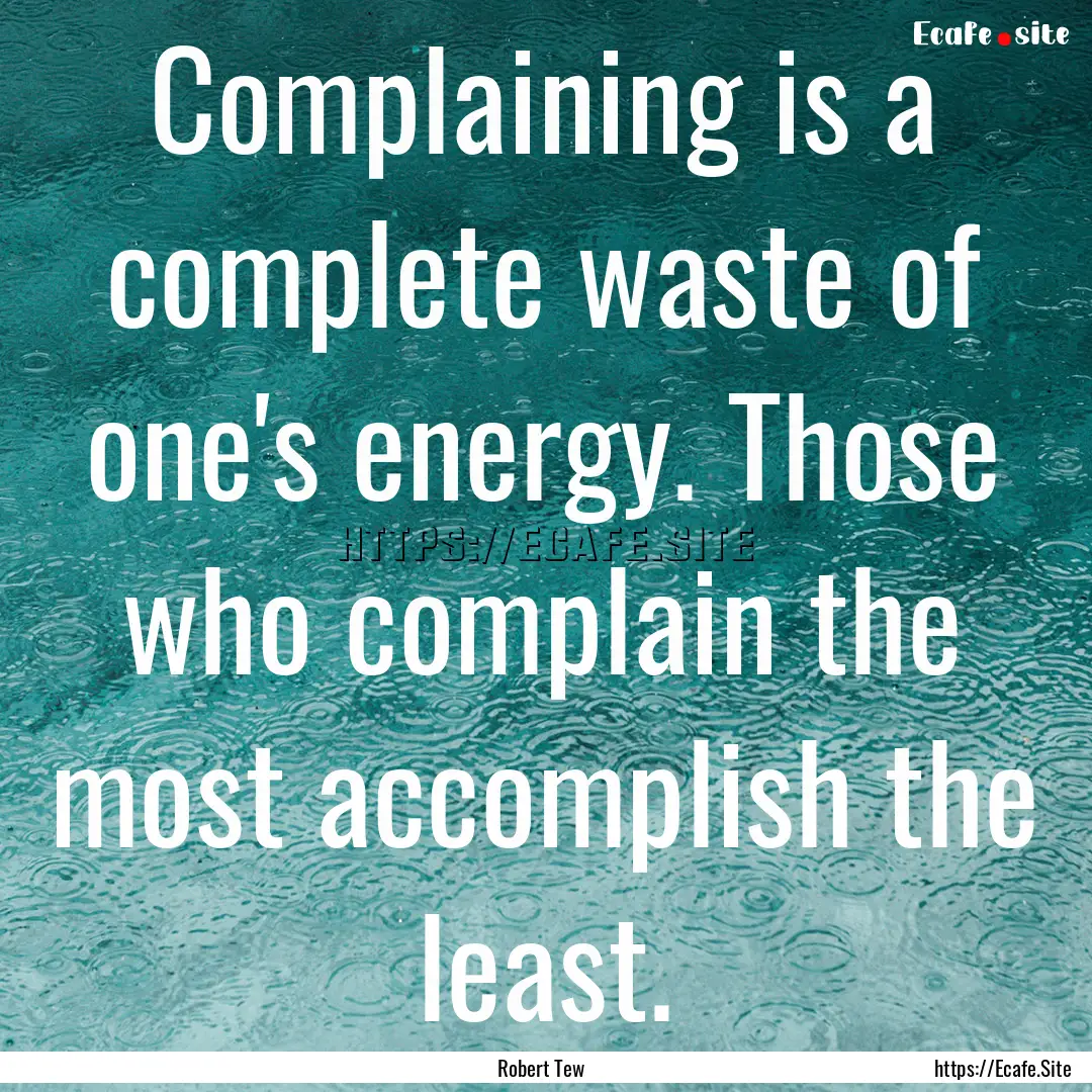 Complaining is a complete waste of one's.... : Quote by Robert Tew