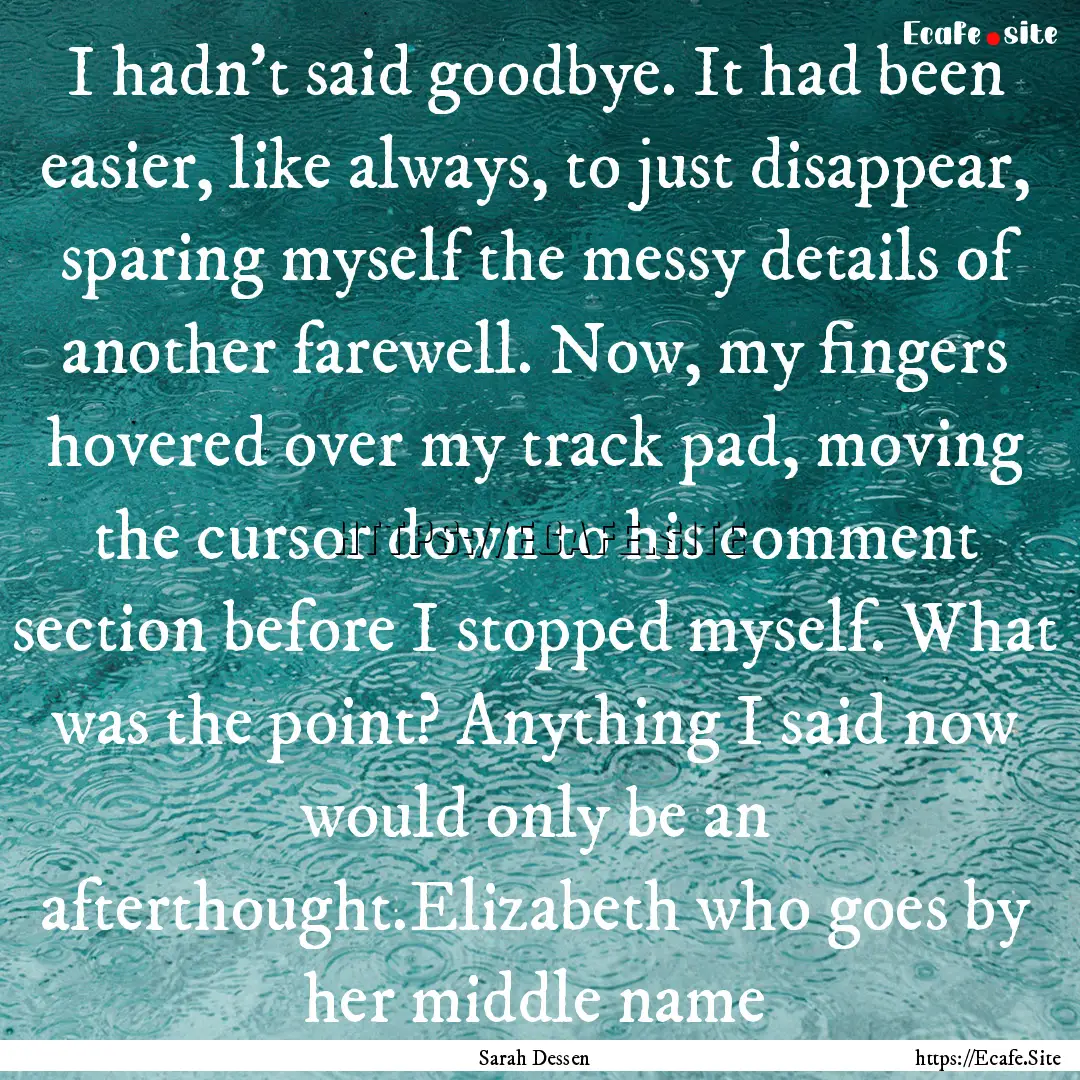 I hadn't said goodbye. It had been easier,.... : Quote by Sarah Dessen