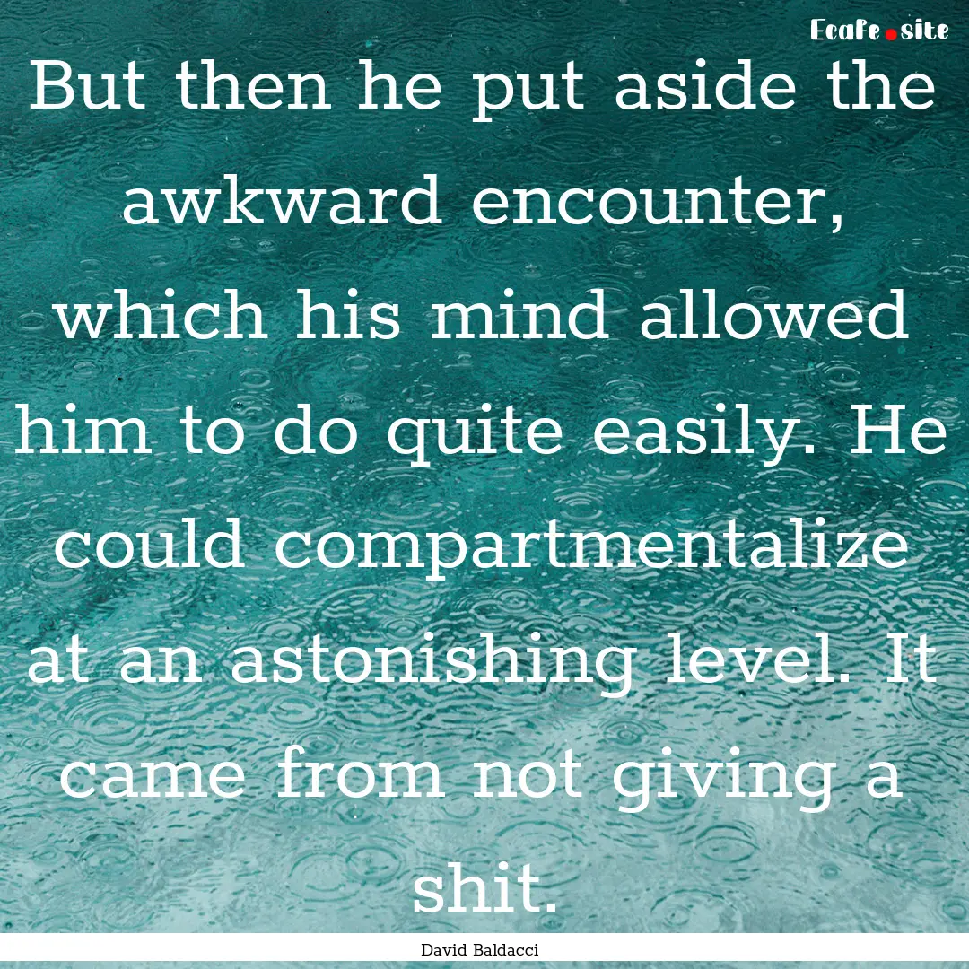 But then he put aside the awkward encounter,.... : Quote by David Baldacci