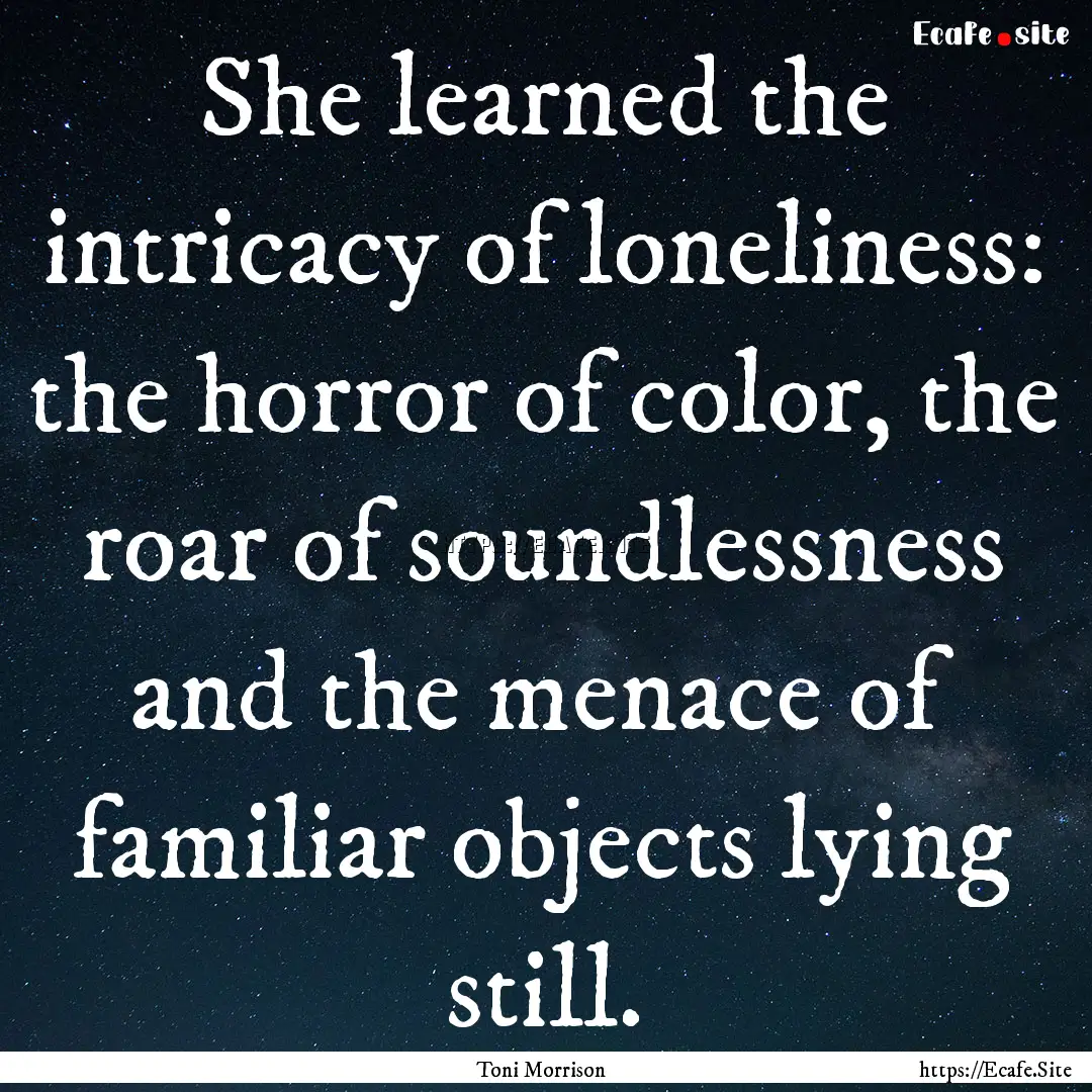 She learned the intricacy of loneliness:.... : Quote by Toni Morrison