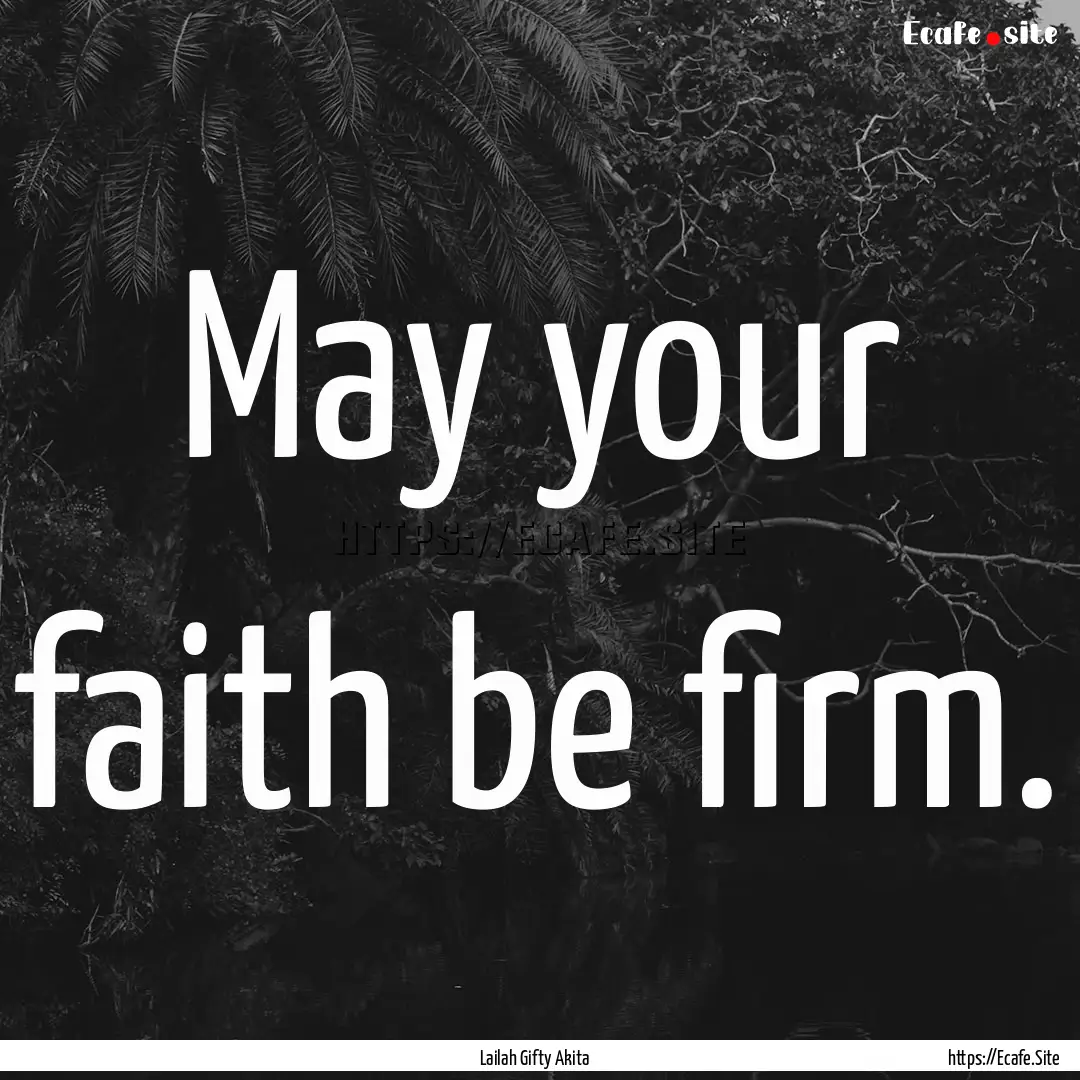 May your faith be firm. : Quote by Lailah Gifty Akita