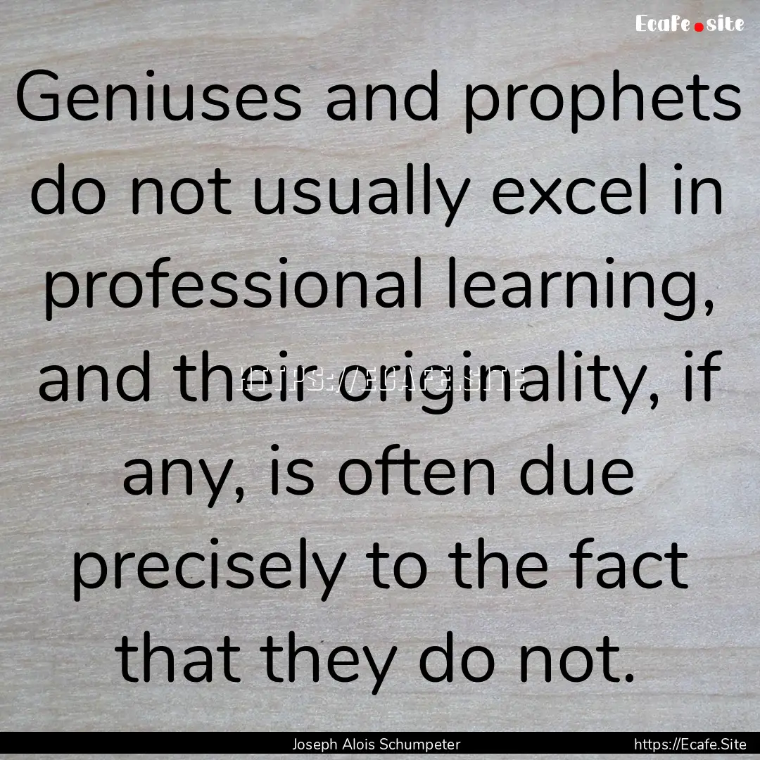 Geniuses and prophets do not usually excel.... : Quote by Joseph Alois Schumpeter