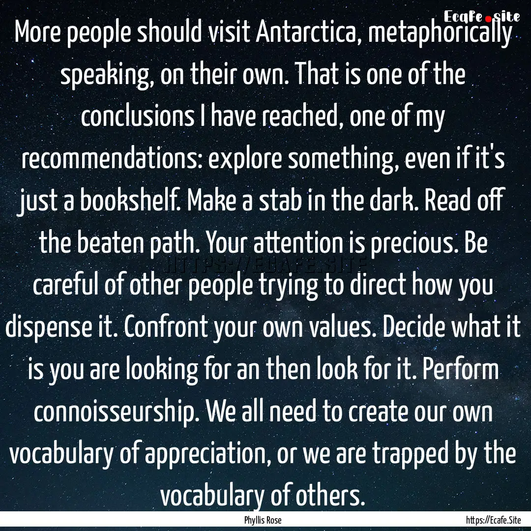 More people should visit Antarctica, metaphorically.... : Quote by Phyllis Rose