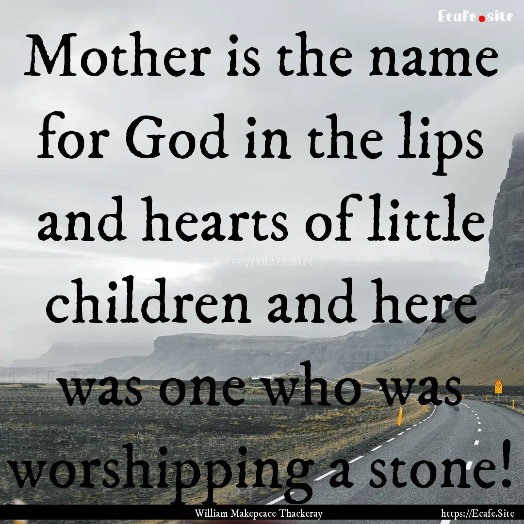 Mother is the name for God in the lips and.... : Quote by William Makepeace Thackeray