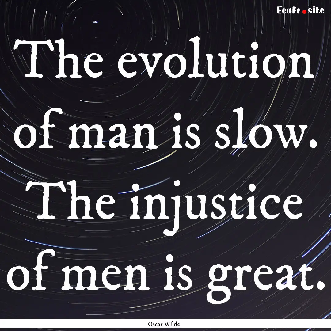 The evolution of man is slow. The injustice.... : Quote by Oscar Wilde