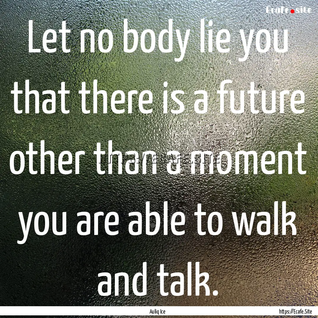 Let no body lie you that there is a future.... : Quote by Auliq Ice