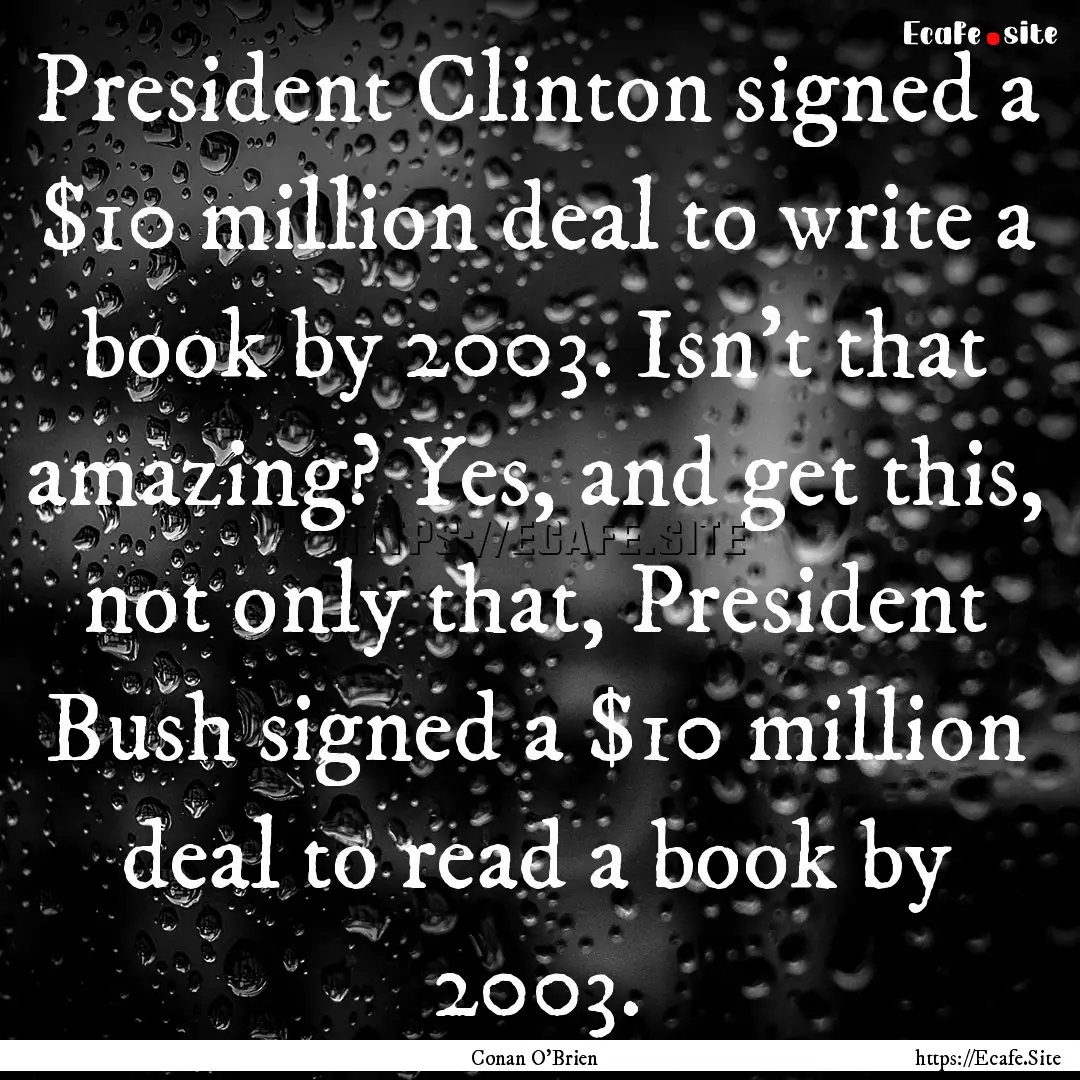 President Clinton signed a $10 million deal.... : Quote by Conan O'Brien