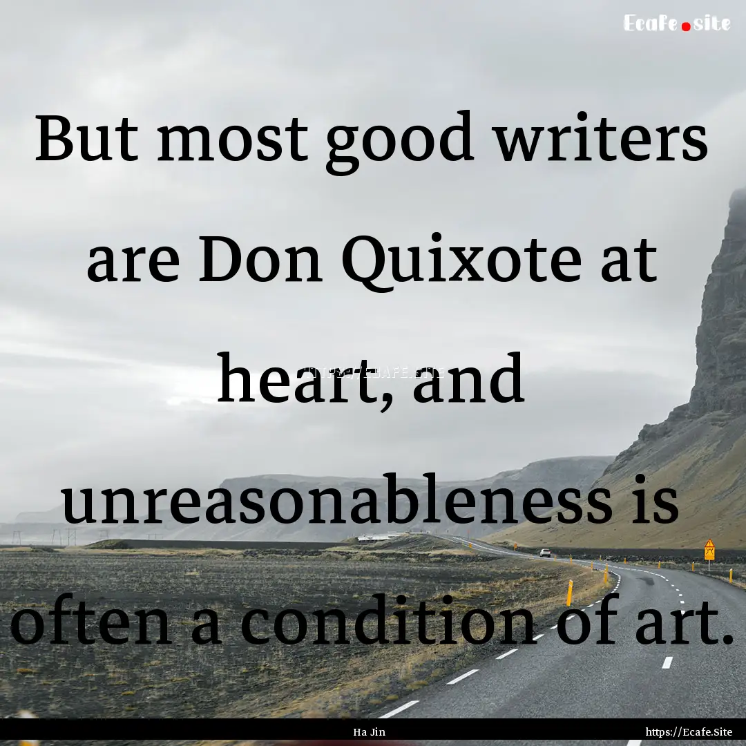 But most good writers are Don Quixote at.... : Quote by Ha Jin