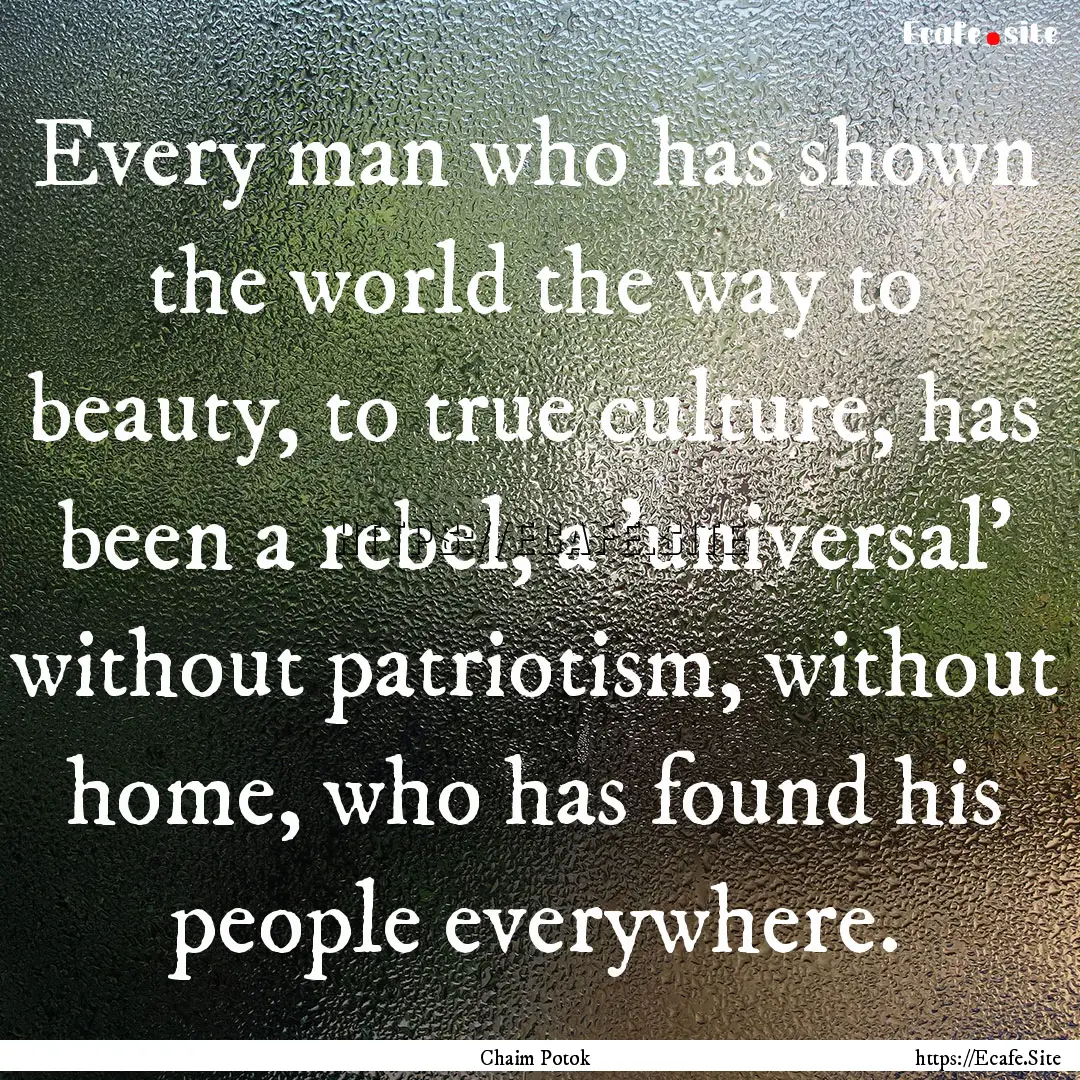 Every man who has shown the world the way.... : Quote by Chaim Potok