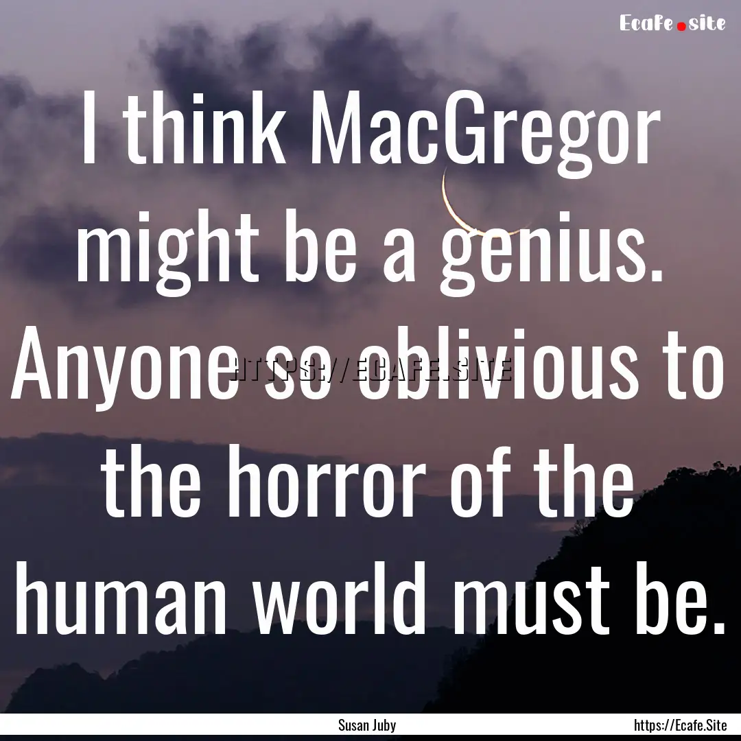 I think MacGregor might be a genius. Anyone.... : Quote by Susan Juby