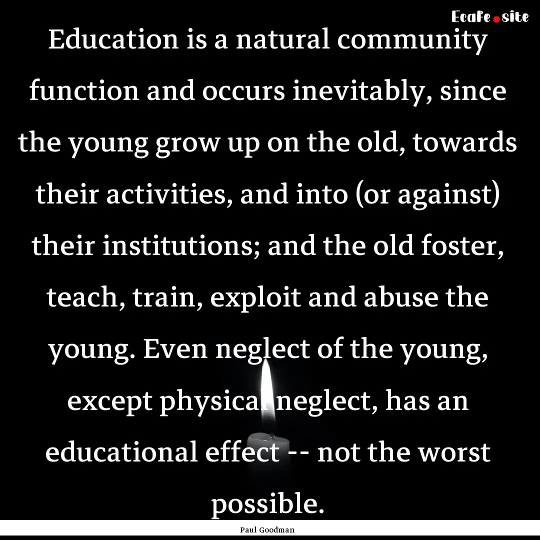 Education is a natural community function.... : Quote by Paul Goodman