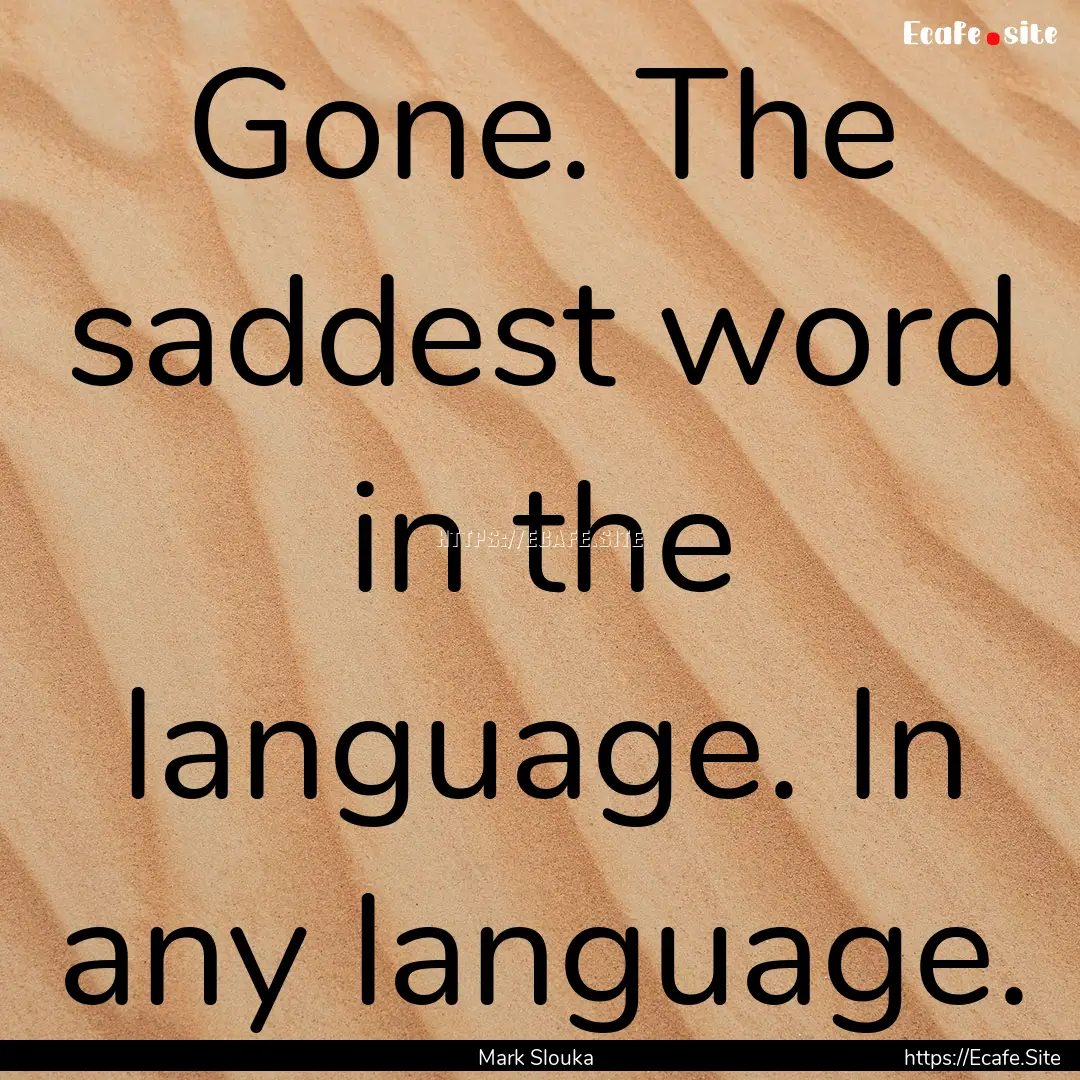 Gone. The saddest word in the language. In.... : Quote by Mark Slouka