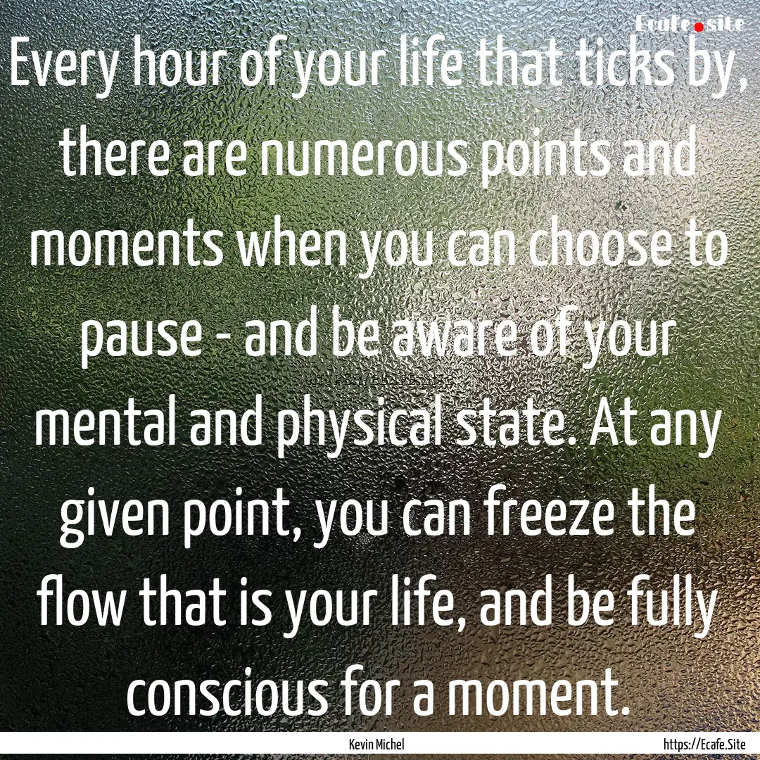 Every hour of your life that ticks by, there.... : Quote by Kevin Michel