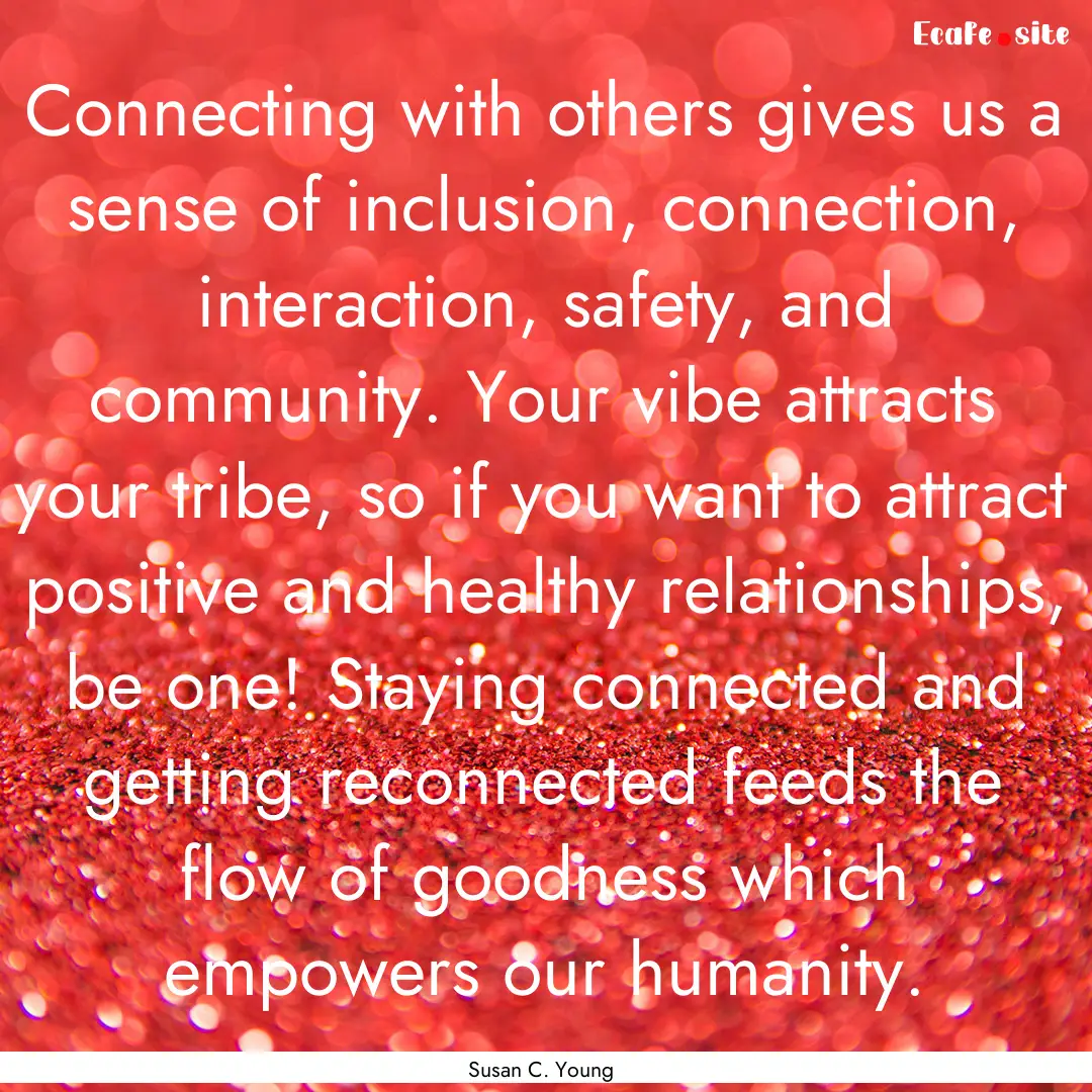 Connecting with others gives us a sense of.... : Quote by Susan C. Young