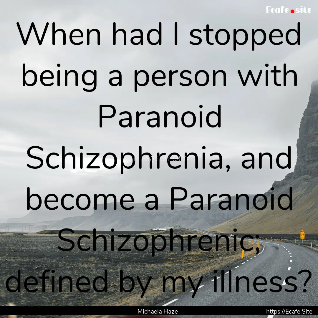 When had I stopped being a person with Paranoid.... : Quote by Michaela Haze