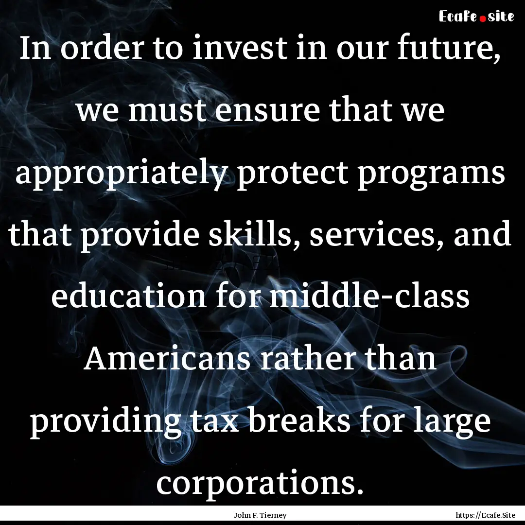 In order to invest in our future, we must.... : Quote by John F. Tierney