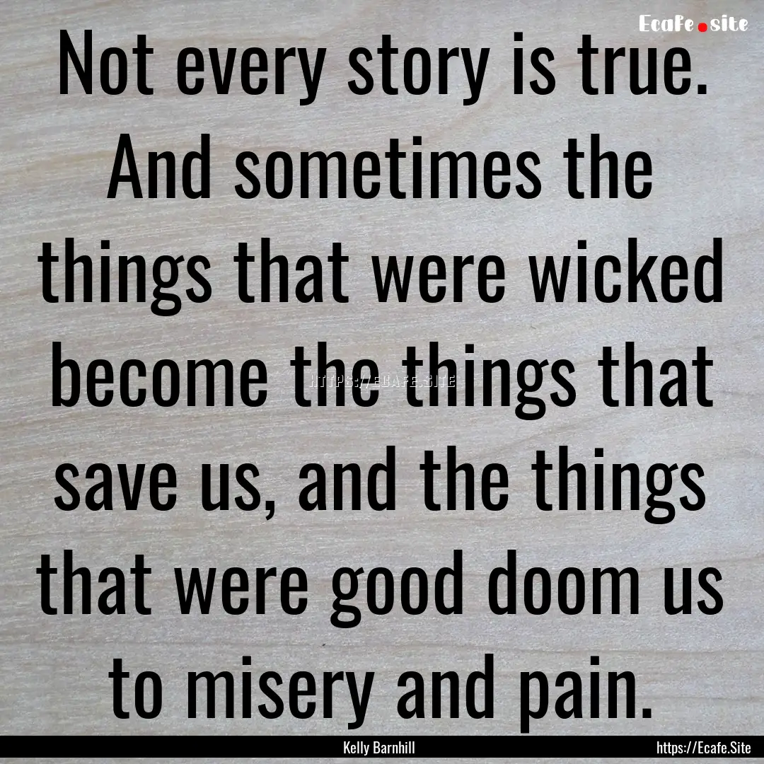 Not every story is true. And sometimes the.... : Quote by Kelly Barnhill