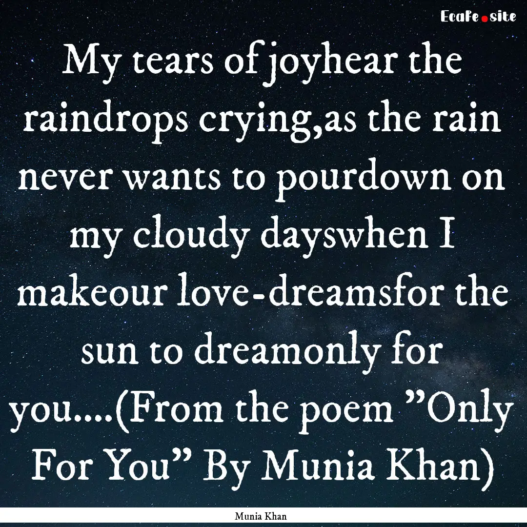 My tears of joyhear the raindrops crying,as.... : Quote by Munia Khan