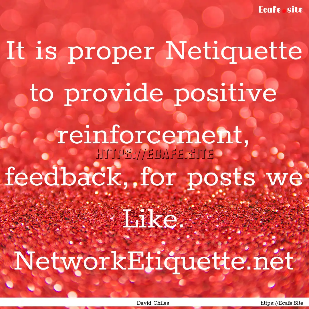 It is proper Netiquette to provide positive.... : Quote by David Chiles