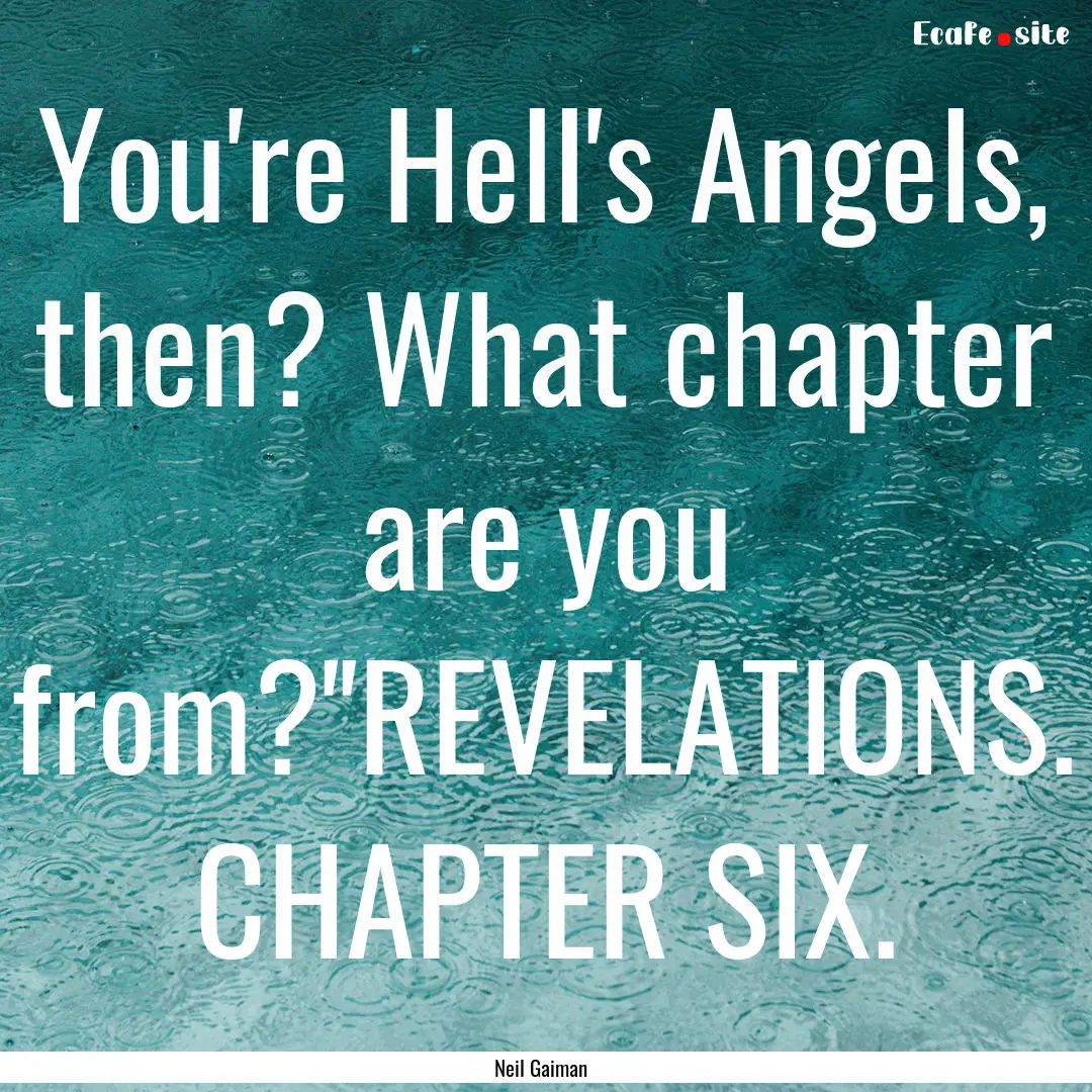 You're Hell's Angels, then? What chapter.... : Quote by Neil Gaiman