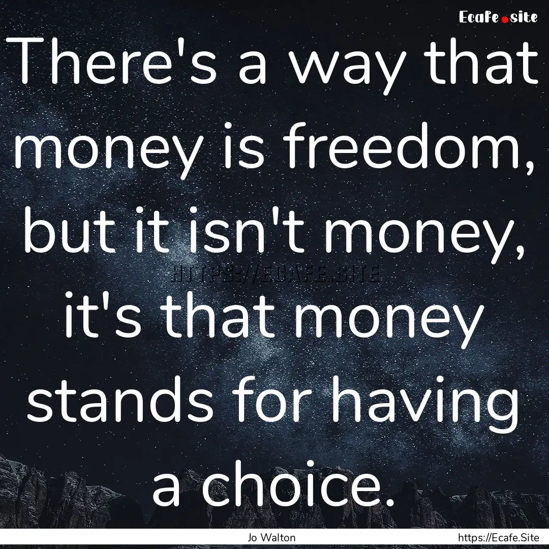 There's a way that money is freedom, but.... : Quote by Jo Walton