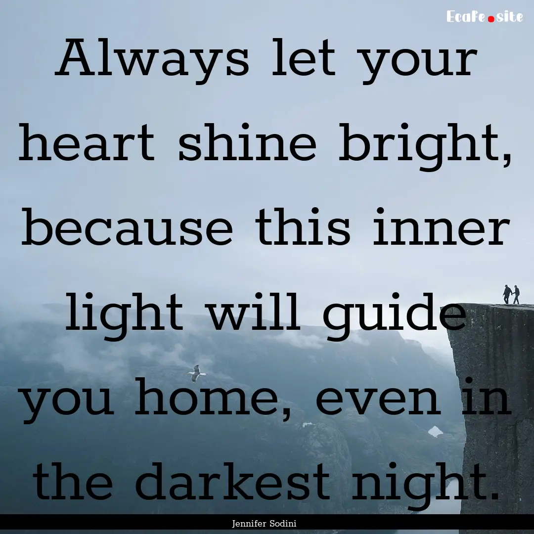 Always let your heart shine bright, because.... : Quote by Jennifer Sodini