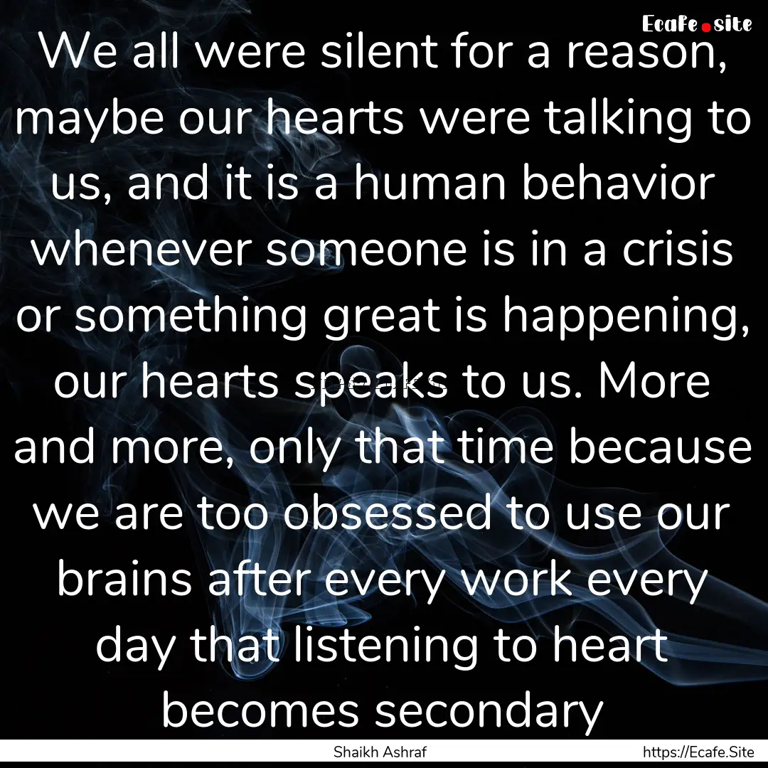 We all were silent for a reason, maybe our.... : Quote by Shaikh Ashraf