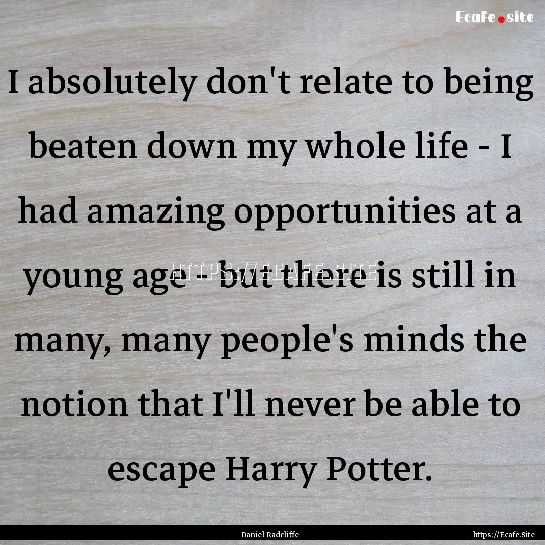 I absolutely don't relate to being beaten.... : Quote by Daniel Radcliffe