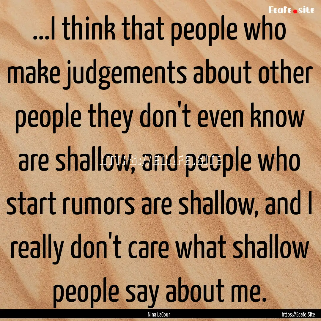 ...I think that people who make judgements.... : Quote by Nina LaCour