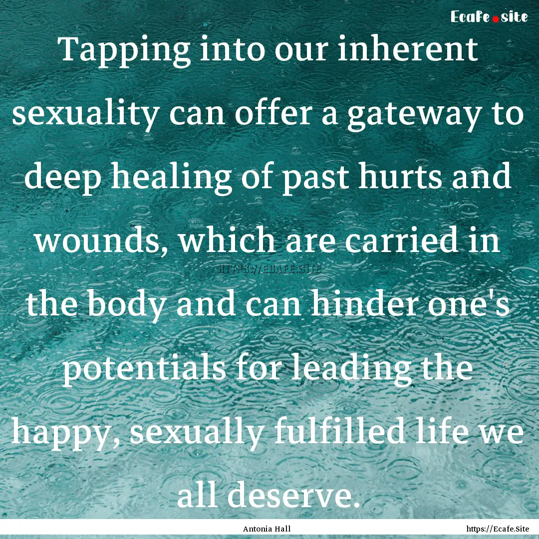 Tapping into our inherent sexuality can offer.... : Quote by Antonia Hall