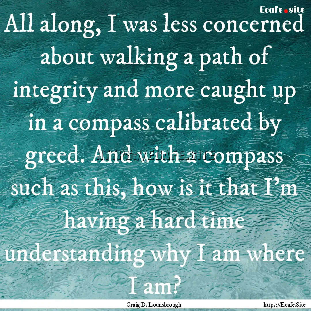 All along, I was less concerned about walking.... : Quote by Craig D. Lounsbrough